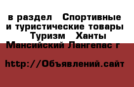  в раздел : Спортивные и туристические товары » Туризм . Ханты-Мансийский,Лангепас г.